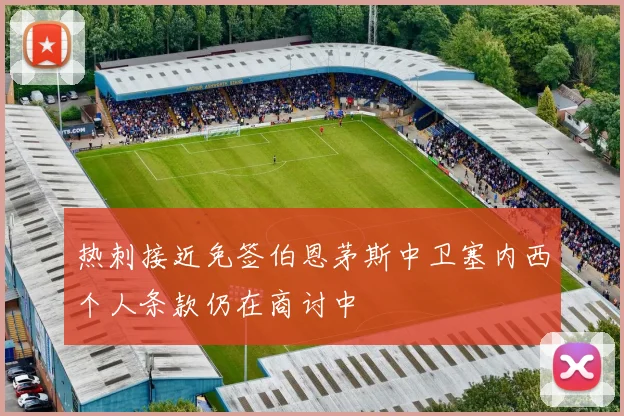 热刺接近免签伯恩茅斯中卫塞内西个人条款仍在商讨中