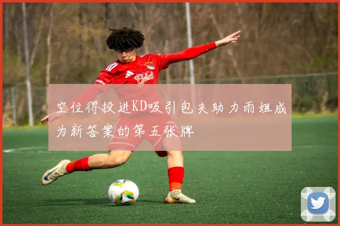 空位得投进KD吸引包夹助力雨姐成为新答案的第五张牌