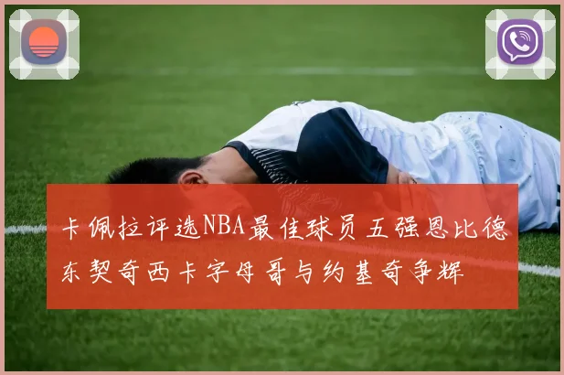 卡佩拉评选NBA最佳球员五强恩比德东契奇西卡字母哥与约基奇争辉